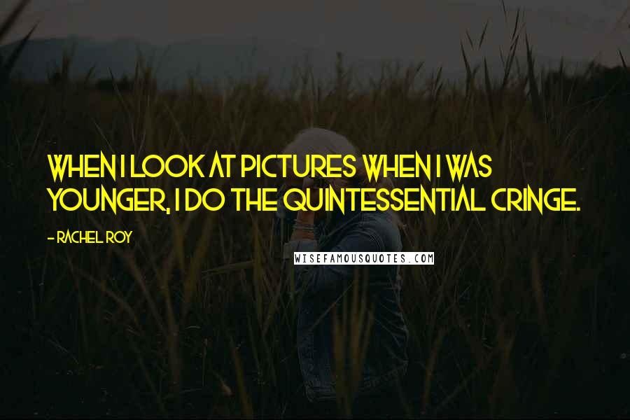 Rachel Roy Quotes: When I look at pictures when I was younger, I do the quintessential cringe.