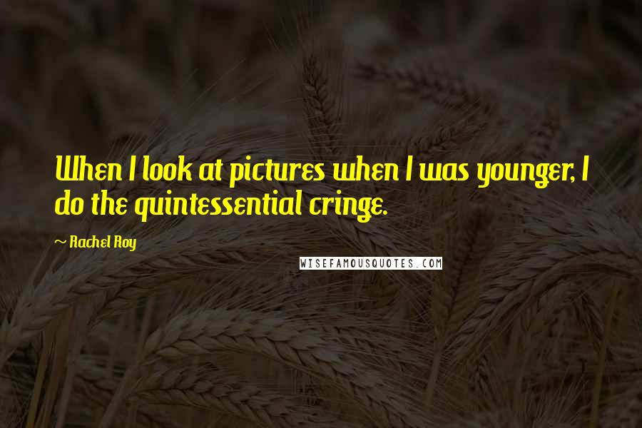 Rachel Roy Quotes: When I look at pictures when I was younger, I do the quintessential cringe.