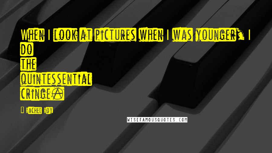 Rachel Roy Quotes: When I look at pictures when I was younger, I do the quintessential cringe.