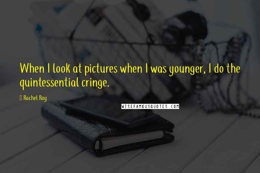 Rachel Roy Quotes: When I look at pictures when I was younger, I do the quintessential cringe.