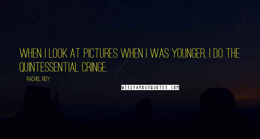 Rachel Roy Quotes: When I look at pictures when I was younger, I do the quintessential cringe.