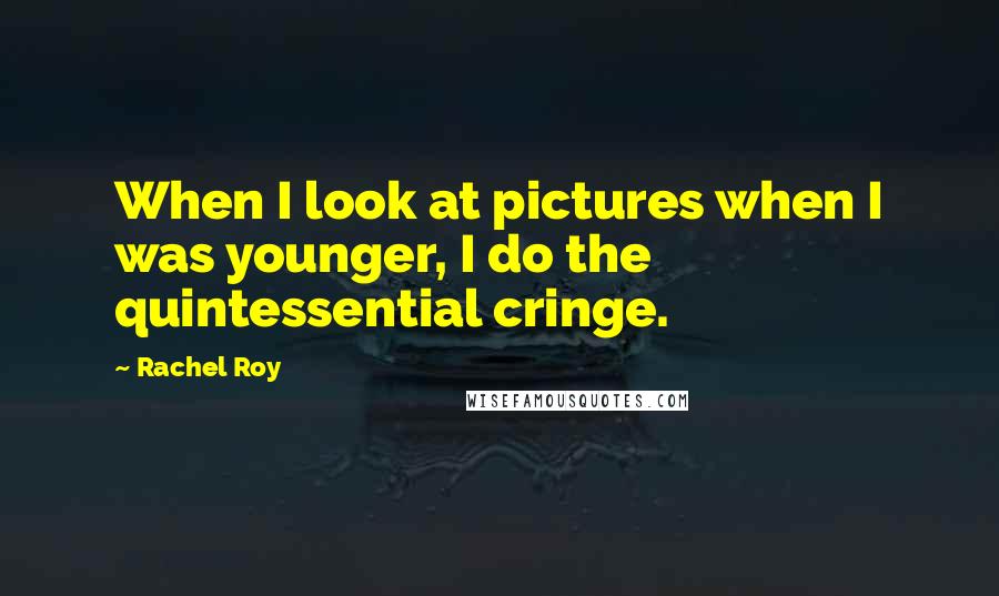 Rachel Roy Quotes: When I look at pictures when I was younger, I do the quintessential cringe.