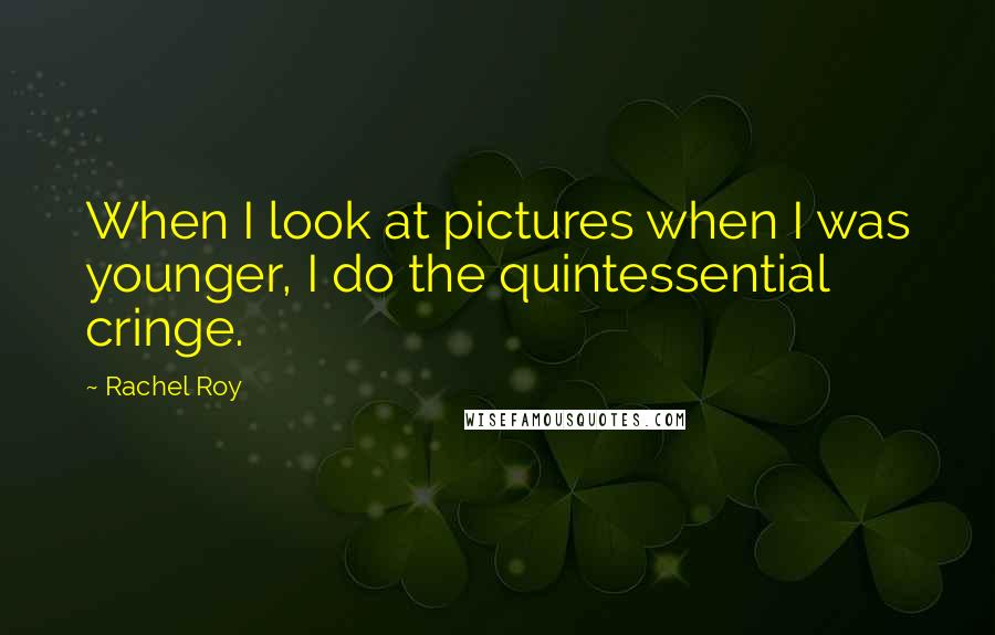 Rachel Roy Quotes: When I look at pictures when I was younger, I do the quintessential cringe.