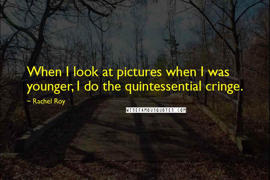 Rachel Roy Quotes: When I look at pictures when I was younger, I do the quintessential cringe.