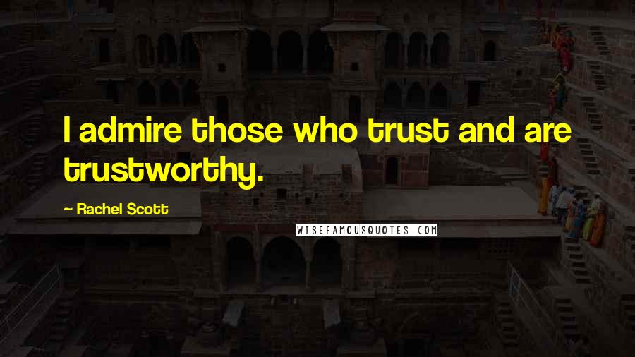 Rachel Scott Quotes: I admire those who trust and are trustworthy.