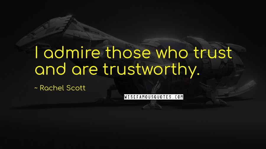 Rachel Scott Quotes: I admire those who trust and are trustworthy.