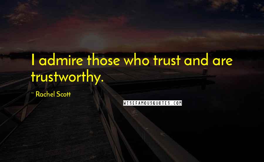 Rachel Scott Quotes: I admire those who trust and are trustworthy.