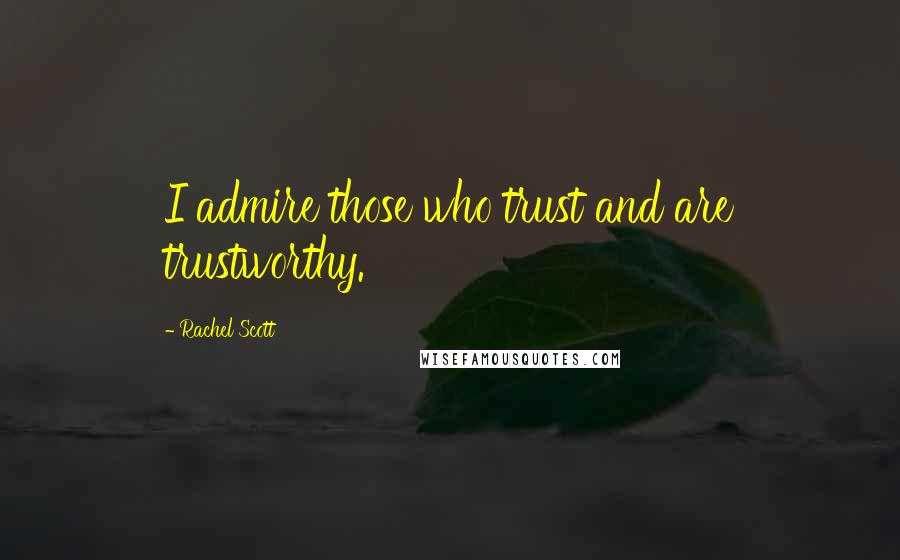 Rachel Scott Quotes: I admire those who trust and are trustworthy.