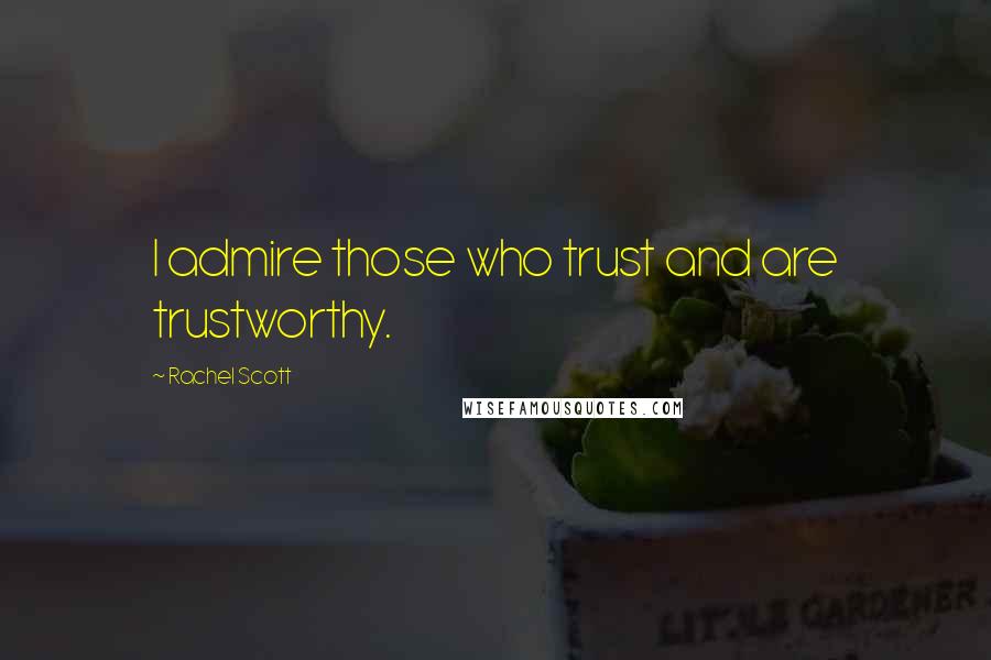 Rachel Scott Quotes: I admire those who trust and are trustworthy.