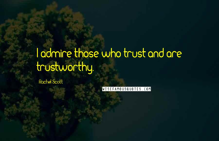 Rachel Scott Quotes: I admire those who trust and are trustworthy.