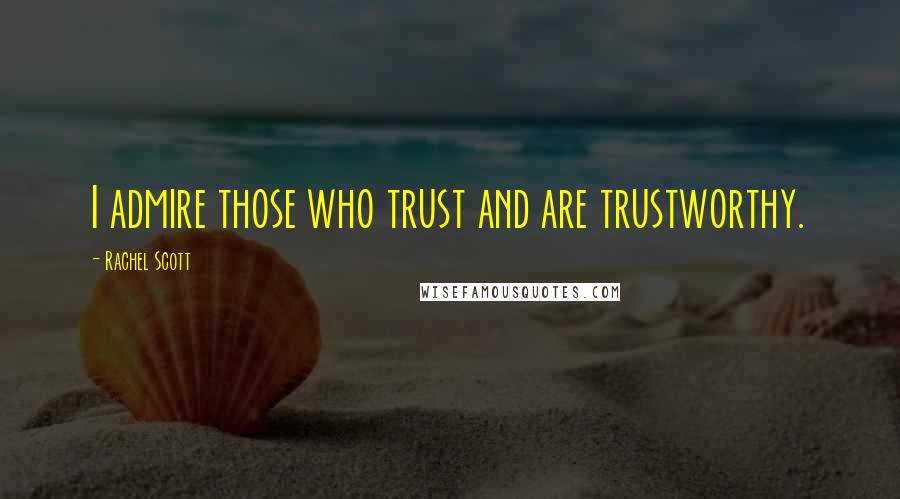 Rachel Scott Quotes: I admire those who trust and are trustworthy.