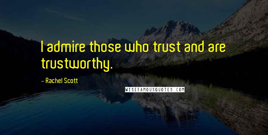 Rachel Scott Quotes: I admire those who trust and are trustworthy.