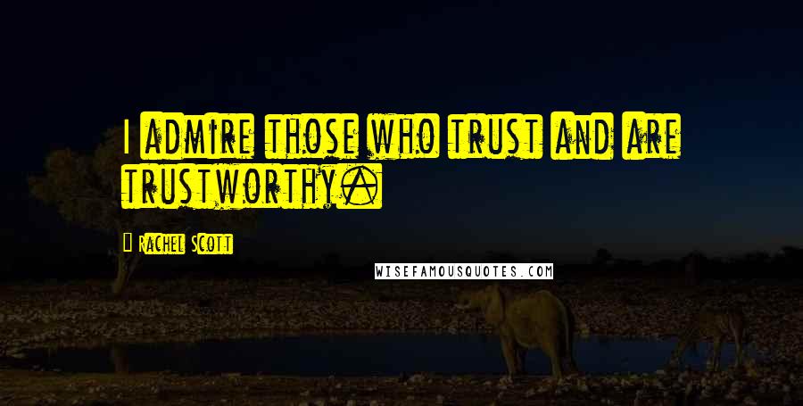 Rachel Scott Quotes: I admire those who trust and are trustworthy.