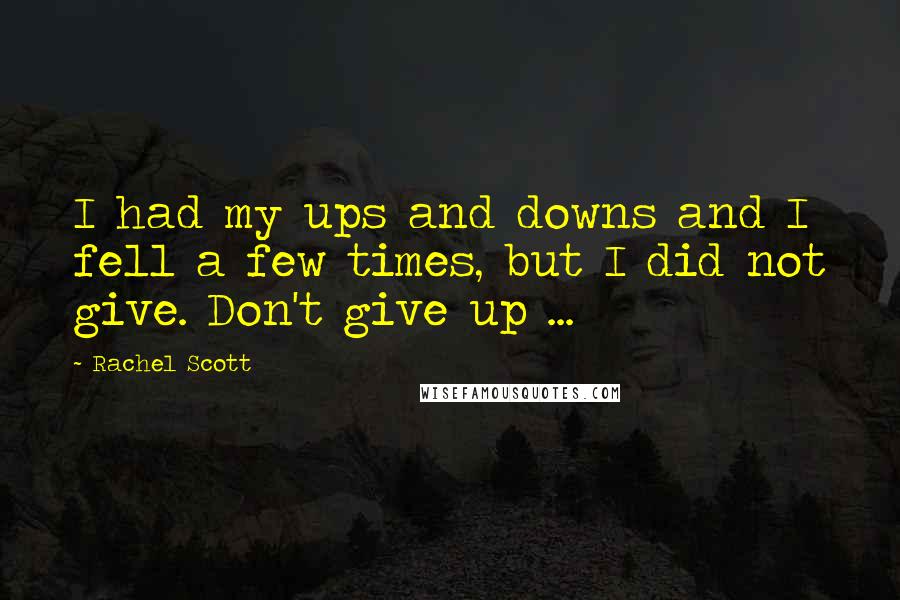 Rachel Scott Quotes: I had my ups and downs and I fell a few times, but I did not give. Don't give up ...