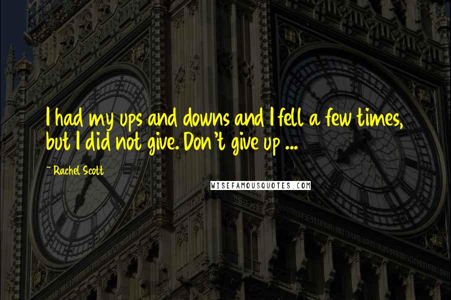 Rachel Scott Quotes: I had my ups and downs and I fell a few times, but I did not give. Don't give up ...