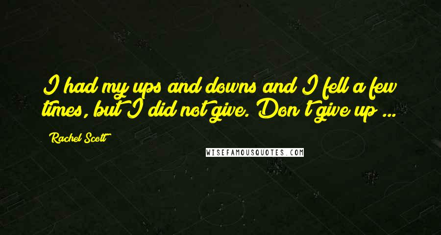 Rachel Scott Quotes: I had my ups and downs and I fell a few times, but I did not give. Don't give up ...