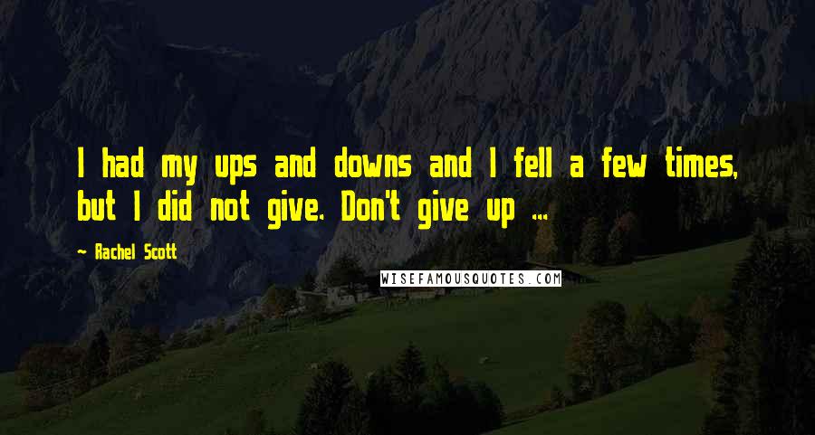 Rachel Scott Quotes: I had my ups and downs and I fell a few times, but I did not give. Don't give up ...