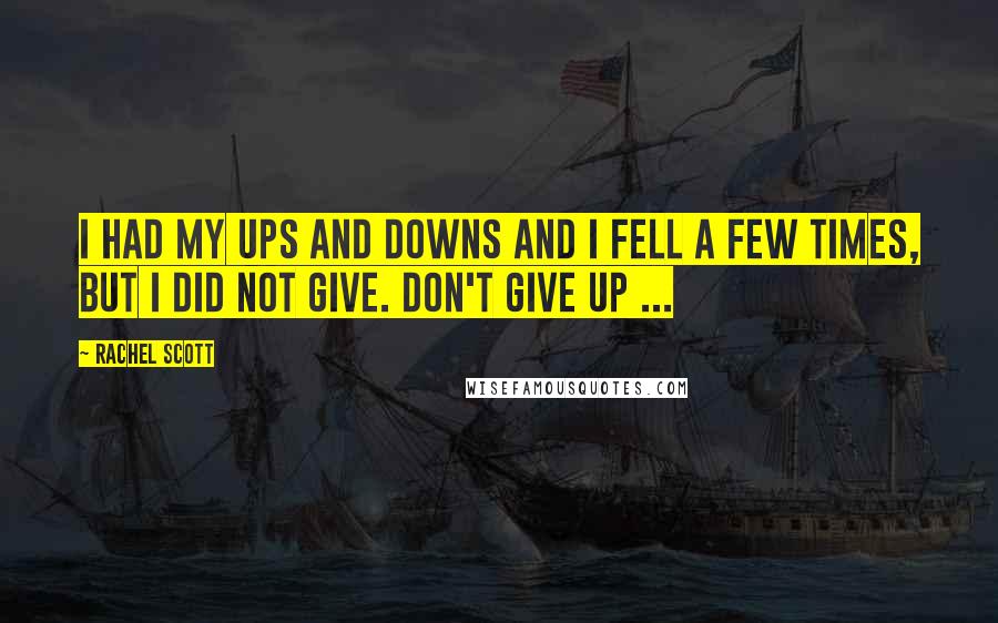 Rachel Scott Quotes: I had my ups and downs and I fell a few times, but I did not give. Don't give up ...