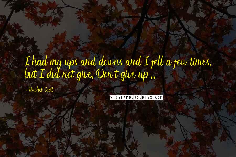 Rachel Scott Quotes: I had my ups and downs and I fell a few times, but I did not give. Don't give up ...