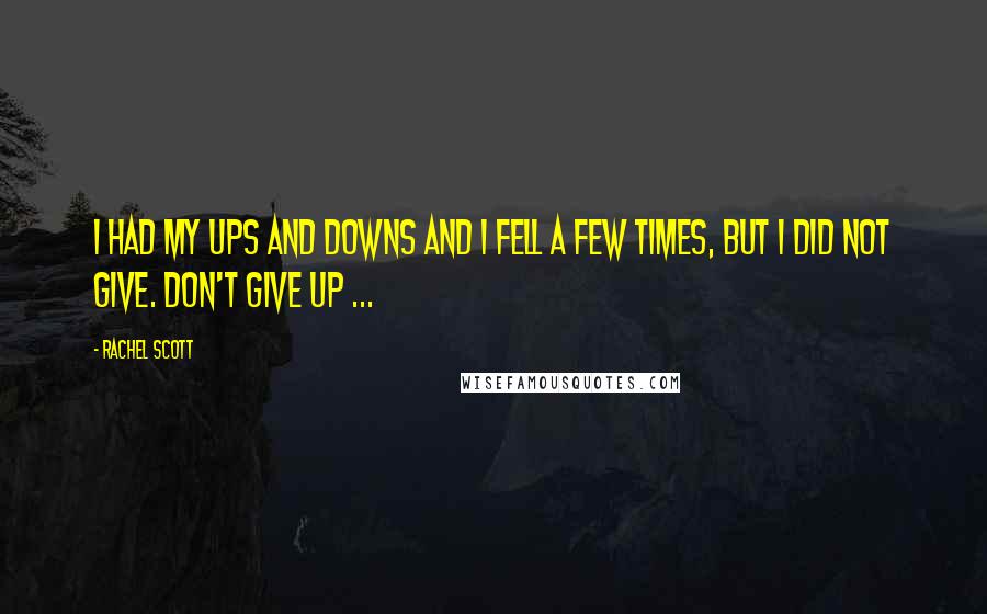 Rachel Scott Quotes: I had my ups and downs and I fell a few times, but I did not give. Don't give up ...