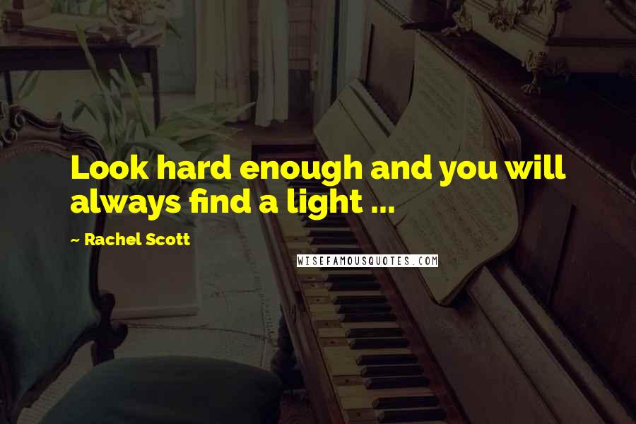 Rachel Scott Quotes: Look hard enough and you will always find a light ...