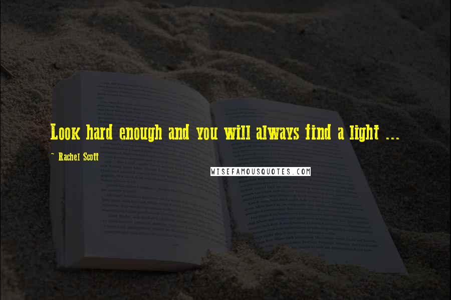 Rachel Scott Quotes: Look hard enough and you will always find a light ...