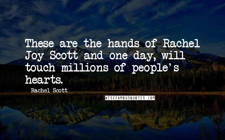 Rachel Scott Quotes: These are the hands of Rachel Joy Scott and one day, will touch millions of people's hearts.