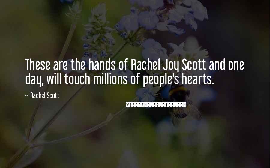 Rachel Scott Quotes: These are the hands of Rachel Joy Scott and one day, will touch millions of people's hearts.