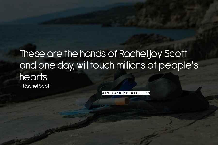 Rachel Scott Quotes: These are the hands of Rachel Joy Scott and one day, will touch millions of people's hearts.