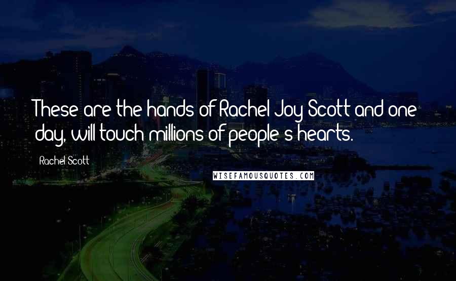 Rachel Scott Quotes: These are the hands of Rachel Joy Scott and one day, will touch millions of people's hearts.