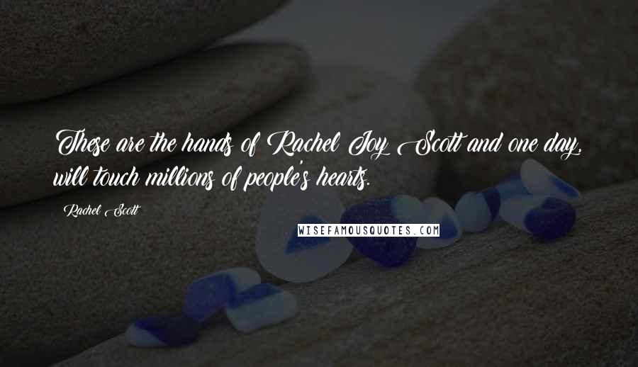 Rachel Scott Quotes: These are the hands of Rachel Joy Scott and one day, will touch millions of people's hearts.