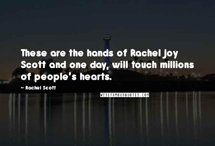 Rachel Scott Quotes: These are the hands of Rachel Joy Scott and one day, will touch millions of people's hearts.