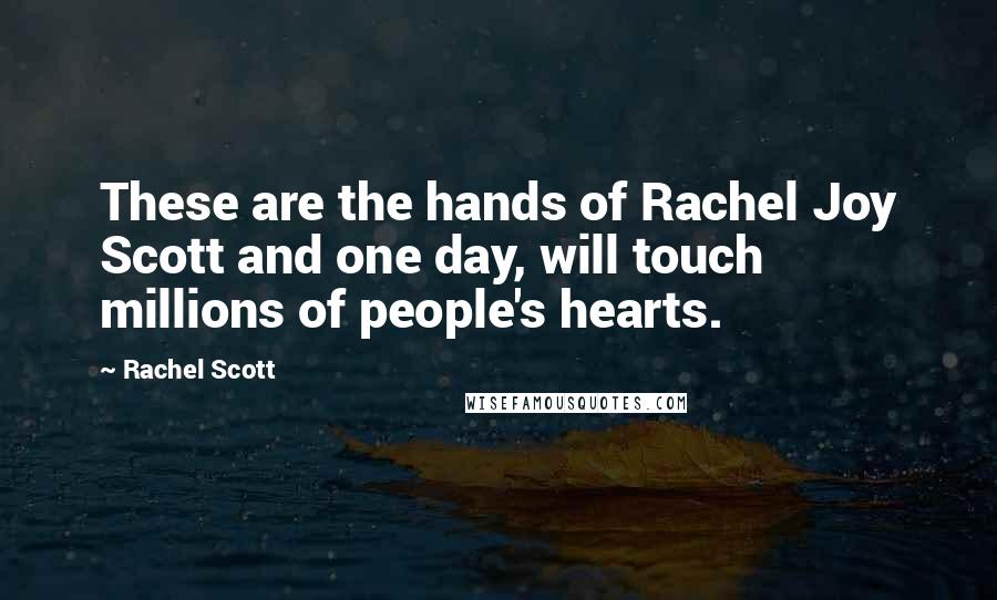 Rachel Scott Quotes: These are the hands of Rachel Joy Scott and one day, will touch millions of people's hearts.