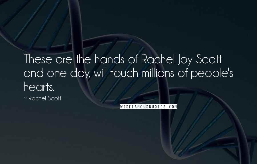 Rachel Scott Quotes: These are the hands of Rachel Joy Scott and one day, will touch millions of people's hearts.