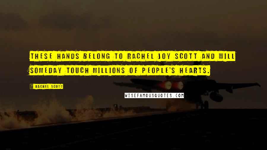 Rachel Scott Quotes: These hands belong to Rachel Joy Scott and will someday touch millions of people's hearts.