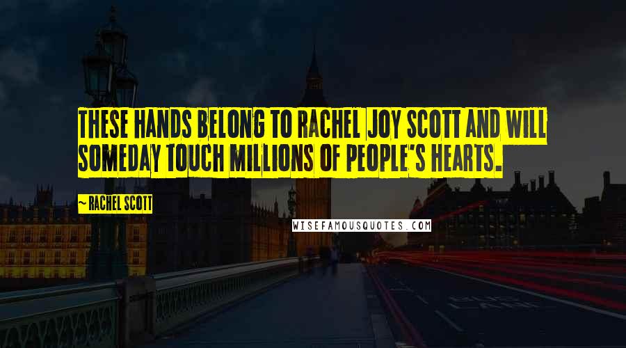 Rachel Scott Quotes: These hands belong to Rachel Joy Scott and will someday touch millions of people's hearts.