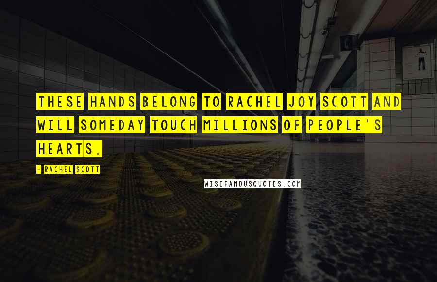 Rachel Scott Quotes: These hands belong to Rachel Joy Scott and will someday touch millions of people's hearts.