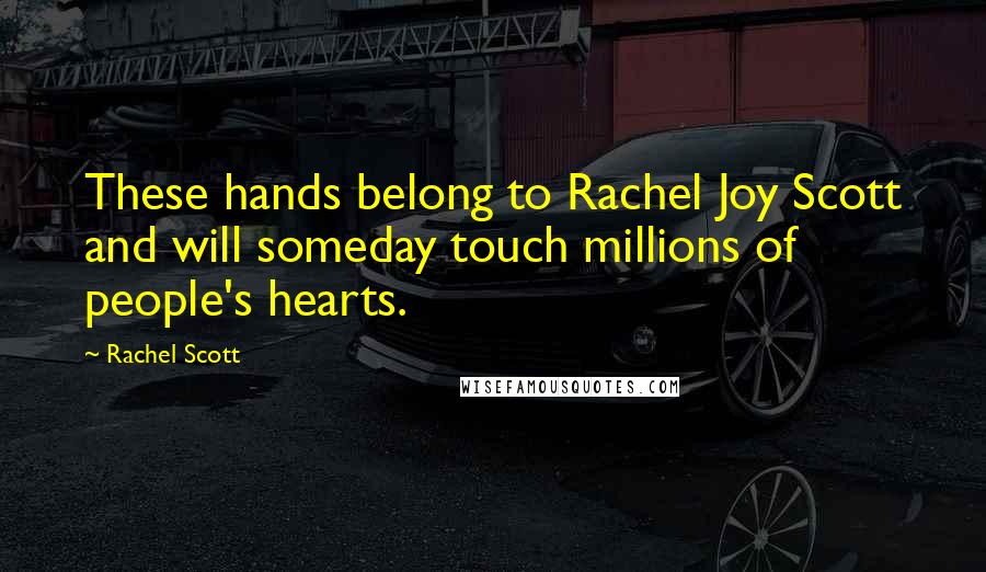 Rachel Scott Quotes: These hands belong to Rachel Joy Scott and will someday touch millions of people's hearts.