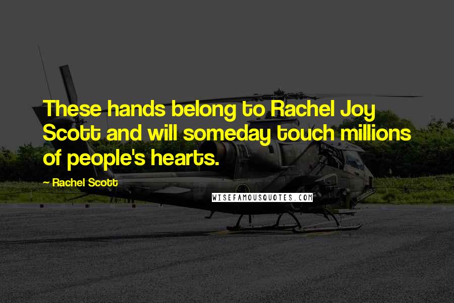 Rachel Scott Quotes: These hands belong to Rachel Joy Scott and will someday touch millions of people's hearts.