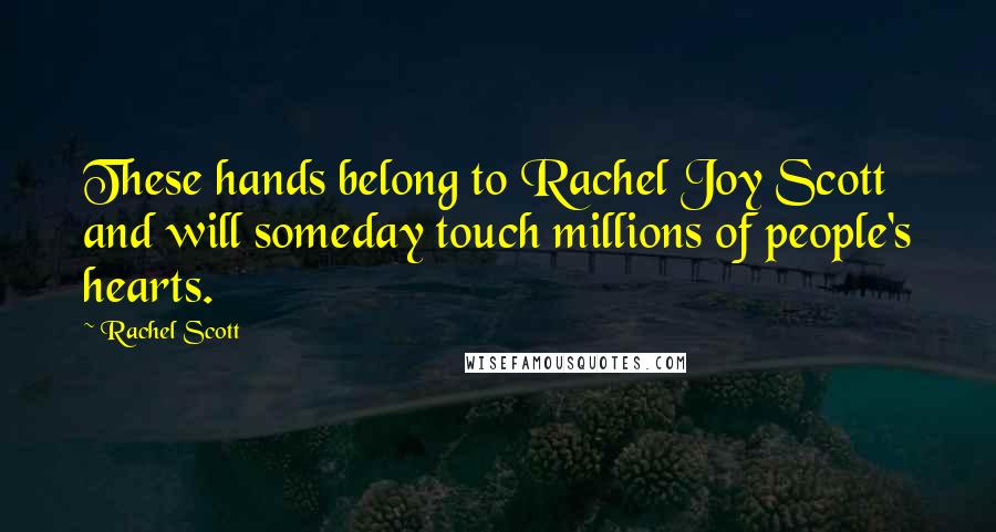 Rachel Scott Quotes: These hands belong to Rachel Joy Scott and will someday touch millions of people's hearts.