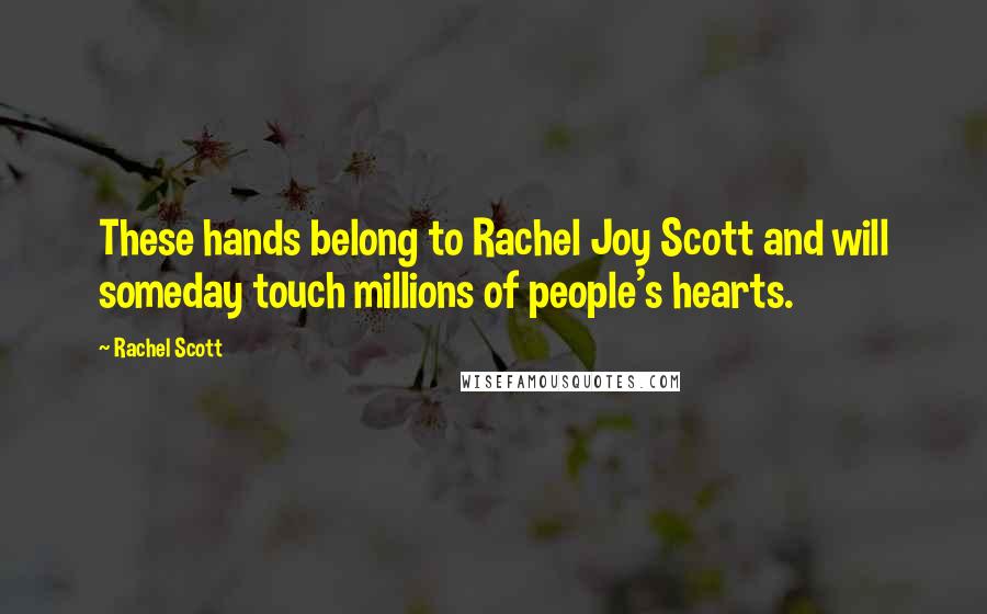 Rachel Scott Quotes: These hands belong to Rachel Joy Scott and will someday touch millions of people's hearts.
