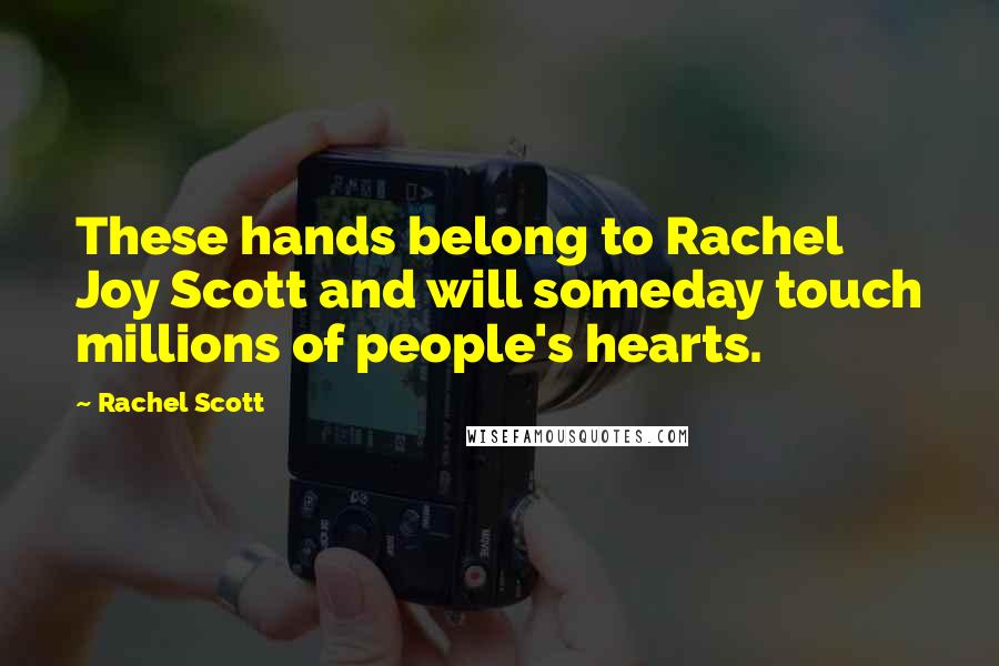 Rachel Scott Quotes: These hands belong to Rachel Joy Scott and will someday touch millions of people's hearts.