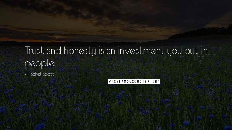 Rachel Scott Quotes: Trust and honesty is an investment you put in people.