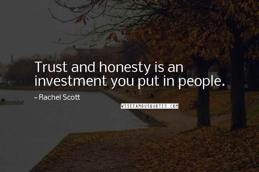 Rachel Scott Quotes: Trust and honesty is an investment you put in people.