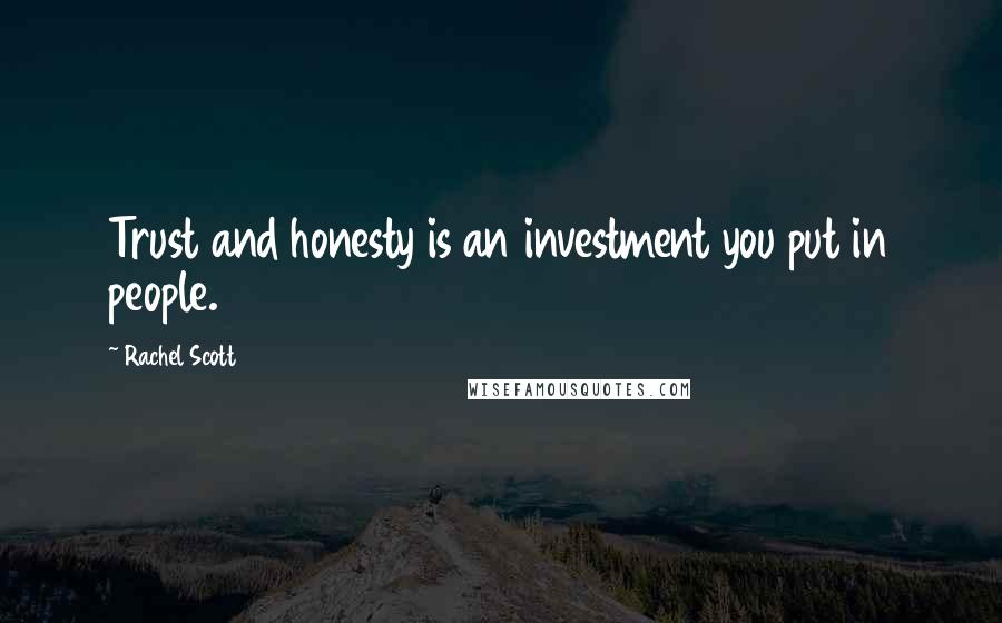 Rachel Scott Quotes: Trust and honesty is an investment you put in people.