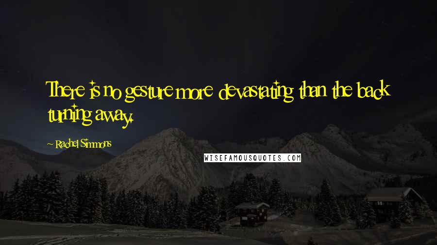 Rachel Simmons Quotes: There is no gesture more devastating than the back turning away.