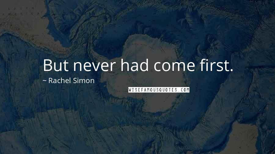 Rachel Simon Quotes: But never had come first.