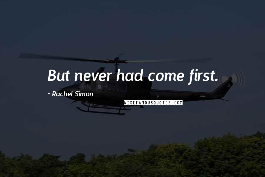 Rachel Simon Quotes: But never had come first.