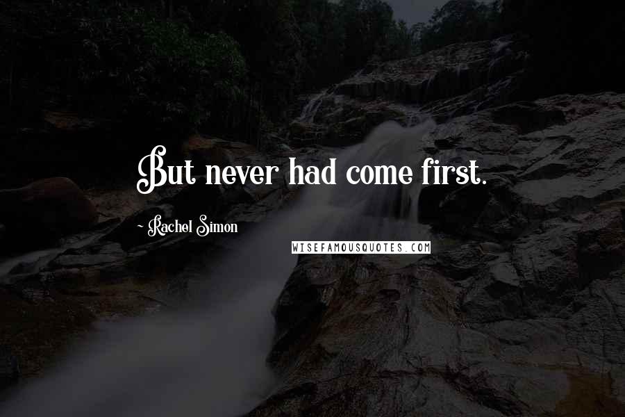 Rachel Simon Quotes: But never had come first.