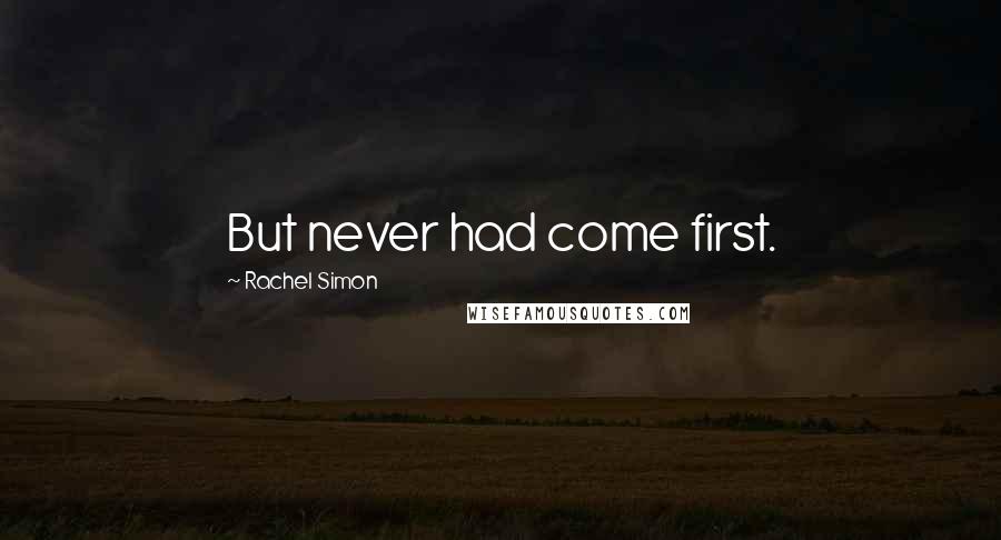 Rachel Simon Quotes: But never had come first.